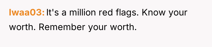 Iwaa03 It's a million red flags. Know your worth. Remember...