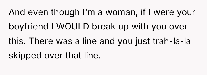 And even though I'm a woman, if I were your...