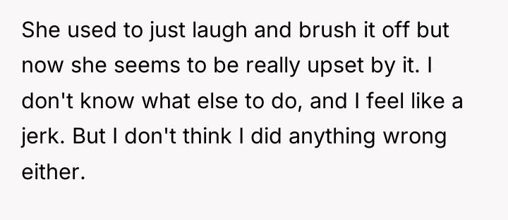 She used to just laugh and brush it off but...