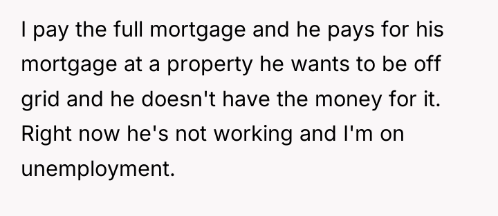 I pay the full mortgage and he pays for his...