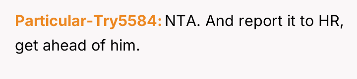 Particular-Try5584 NTA. And report it to HR, get ahead of...
