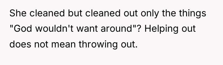 She cleaned but cleaned out only the things "God wouldn't...