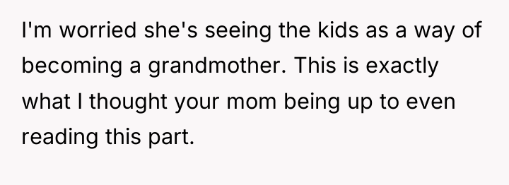 I'm worried she's seeing the kids as a way of...