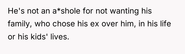 He's not an a*shole for not wanting his family, who...