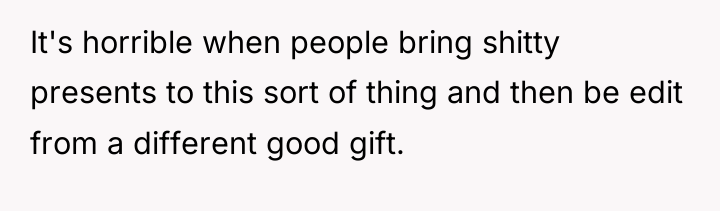 It's horrible when people bring shitty presents to this sort...