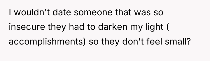 I wouldn't date someone that was so insecure they had...