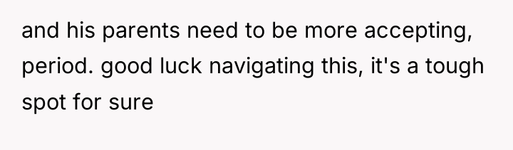 and his parents need to be more accepting, period. good...