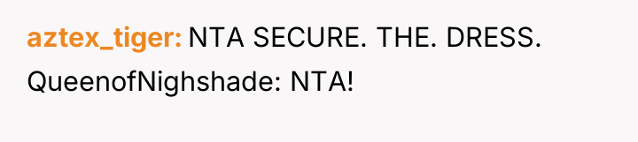 aztex_tiger NTA SECURE. THE. DRESS. QueenofNighshade: NTA!