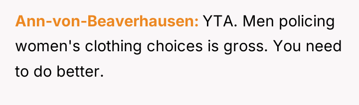 Ann-von-Beaverhausen YTA. Men policing women's clothing choices is gross. You...
