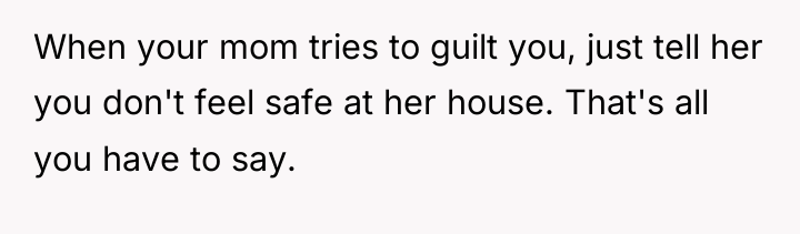 When your mom tries to guilt you, just tell her...