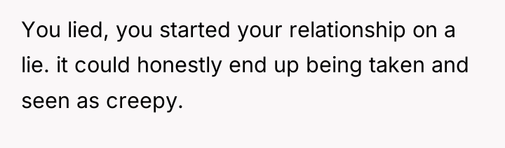 You lied, you started your relationship on a lie. it...