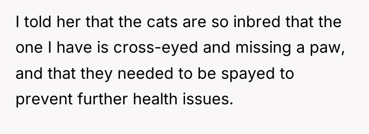 I told her that the cats are so inbred that...