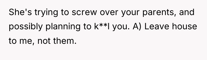 She's trying to screw over your parents, and possibly planning...