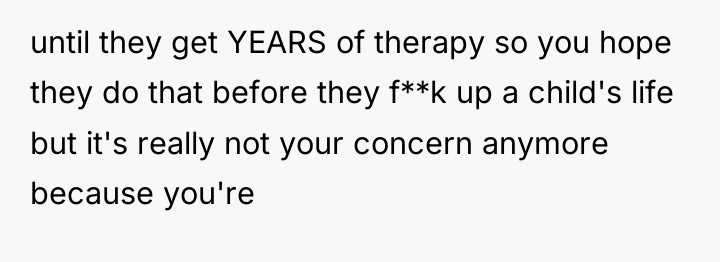 until they get YEARS of therapy so you hope they...