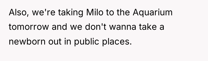 Also, we're taking Milo to the Aquarium tomorrow and we...