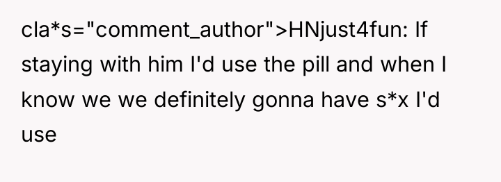 cla*s="comment_author">HNjust4fun: If staying with him I'd use the pill and...
