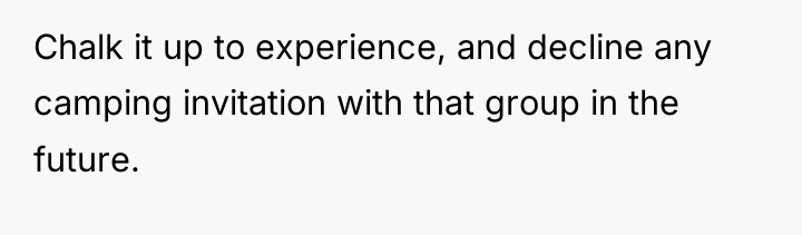 Chalk it up to experience, and decline any camping invitation...