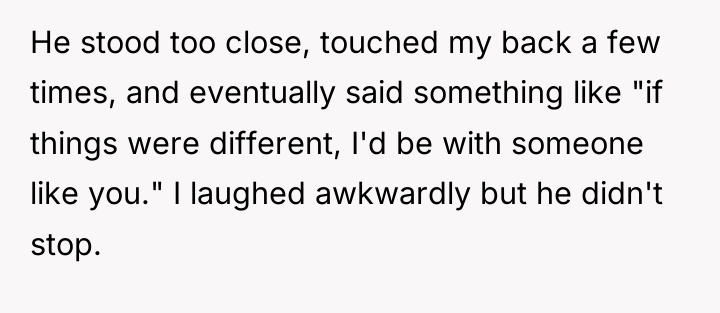He stood too close, touched my back a few times,...