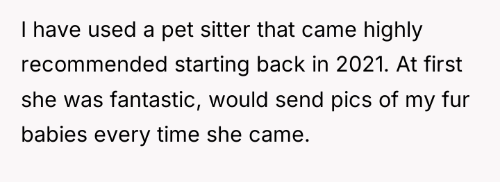 I have used a pet sitter that came highly recommended...
