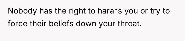 Nobody has the right to hara*s you or try to...