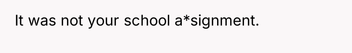 It was not your school a*signment.