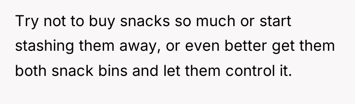 Try not to buy snacks so much or start stashing...