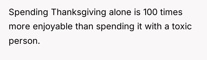 Spending Thanksgiving alone is 100 times more enjoyable than spending...