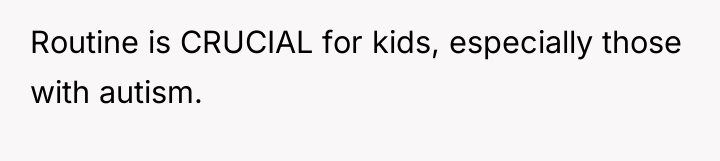 Routine is CRUCIAL for kids, especially those with autism.
