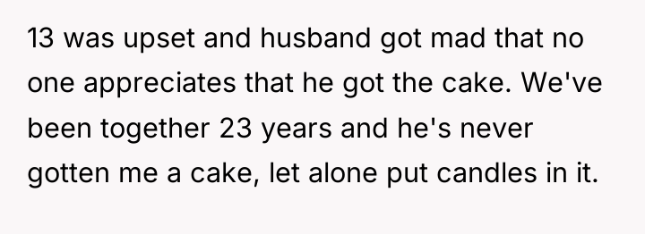 13 was upset and husband got mad that no one...