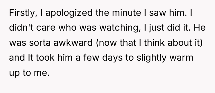 Firstly, I apologized the minute I saw him. I didn't...