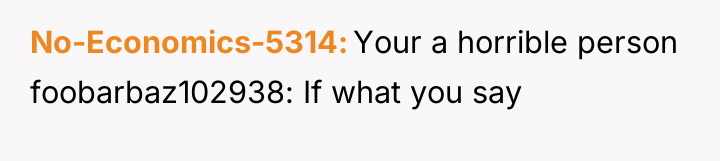 No-Economics-5314 Your a horrible person foobarbaz102938: If what you say
