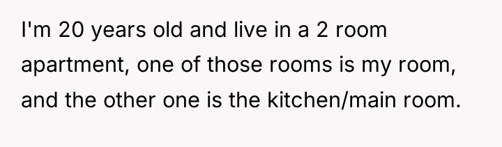 I'm 20 years old and live in a 2 room...
