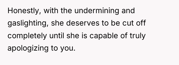 Honestly, with the undermining and gaslighting, she deserves to be...