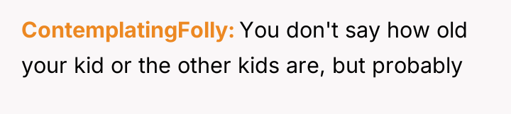 ContemplatingFolly You don't say how old your kid or the...