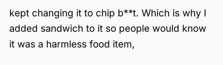 kept changing it to chip b**t. Which is why I...