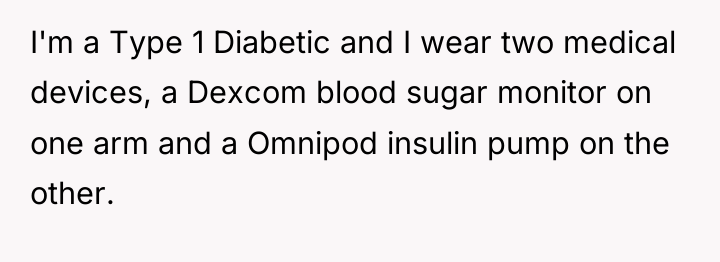 I'm a Type 1 Diabetic and I wear two medical...