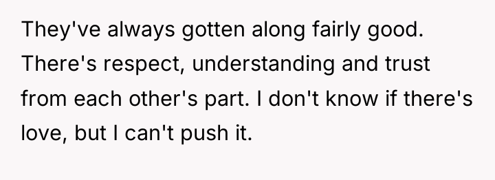 They've always gotten along fairly good. There's respect, understanding and...
