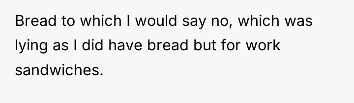 Bread to which I would say no, which was lying...
