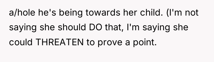a/hole he's being towards her child. (I'm not saying she...