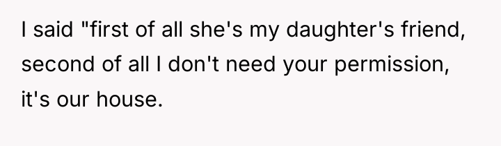 I said "first of all she's my daughter's friend, second...