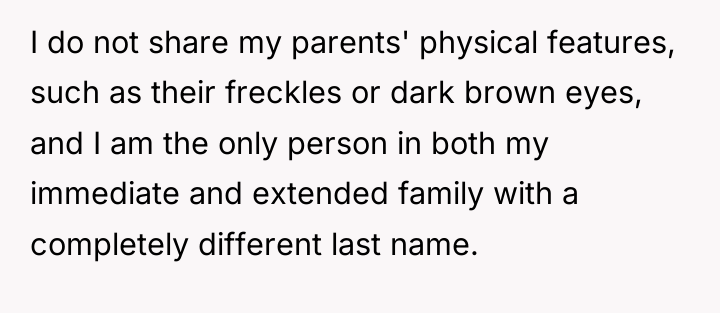 I do not share my parents' physical features, such as...