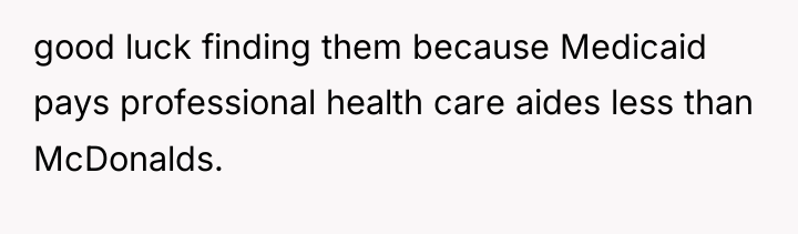good luck finding them because Medicaid pays professional health care...