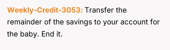 Weekly-Credit-3053 Transfer the remainder of the savings to your account...
