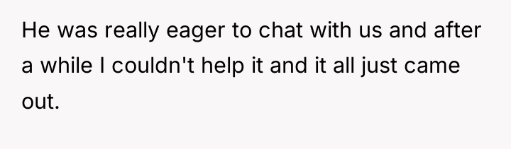 He was really eager to chat with us and after...