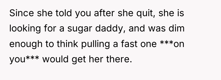 Since she told you after she quit, she is looking...