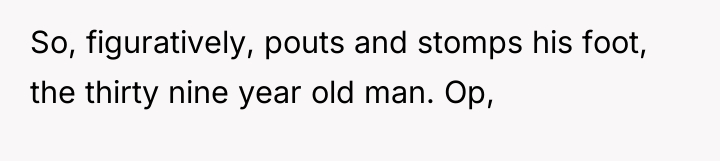 So, figuratively, pouts and stomps his foot, the thirty nine...