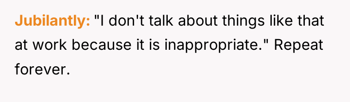 Jubilantly "I don't talk about things like that at work...