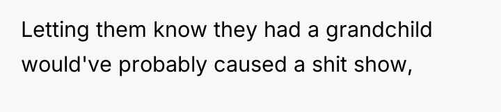 Letting them know they had a grandchild would've probably caused...