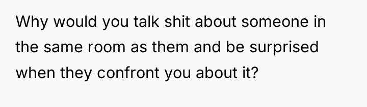 Why would you talk shit about someone in the same...