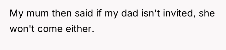 My mum then said if my dad isn't invited, she...